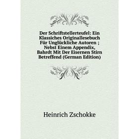 

Книга Der Schriftstellerteufel: Ein Klassiches Originallesebuch Für Unglückliche Autoren; Nebst Einem Appendix, Bahrdt Mit Der Eisernen Stirn Betreffe