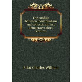 

Книга The conflict between individualism and collectivism in a democracy; three lectures