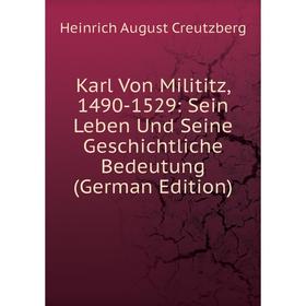 

Книга Karl Von Milititz, 1490-1529: Sein Leben Und Seine Geschichtliche Bedeutung