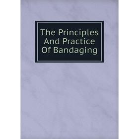 

Книга The Principles And Practice Of Bandaging