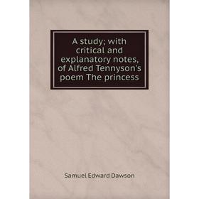 

Книга A study; with critical and explanatory notes, of Alfred Tennyson's poem The princess