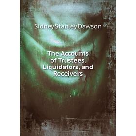 

Книга The Accounts of Trustees, Liquidators, and Receivers