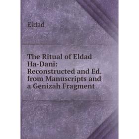 

Книга The Ritual of Eldad Ha-Dani: Reconstructed and Ed. from Manuscripts and a Genizah Fragment