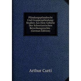 

Книга Pfändungspfandrecht Und Gruppenpfändung: Studien Aus Dem Gebiete Des Schweizerischen Betreibungsrechte. (German Edition)