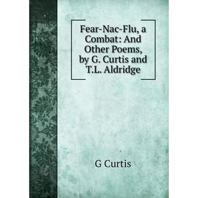 

Книга Fear-Nac-Flu, a Combat: And Other Poems, by G. Curtis and T.L. Aldridge