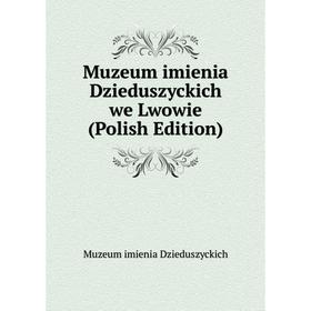 

Книга Muzeum imienia Dzieduszyckich we Lwowie (Polish Edition)