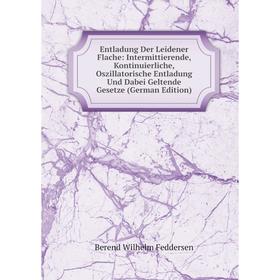 

Книга Entladung Der Leidener Flache: Intermittierende, Kontinuierliche, Oszillatorische Entladung Und Dabei Geltende Gesetze (German Edition)