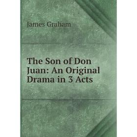

Книга The Son of Don Juan: An Original Drama in 3 Acts