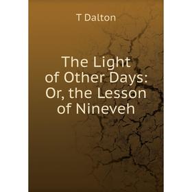 

Книга The Light of Other Days: Or, the Lesson of Nineveh