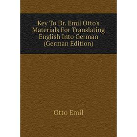 

Книга Key To Dr. Emil Otto's Materials For Translating English Into German
