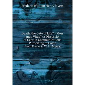 

Книга Death, the Gate of Life: (Mors Janua Vitae) a Discussion of Certain Communications Purporting to Come from Frederic W. H. Myers