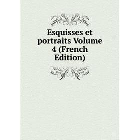 

Книга Esquisses et portraits Volume 4 (French Edition)