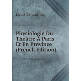 

Книга Physiologie Du Théâtre À Paris Et En Province (French Edition)