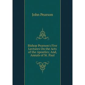 

Книга Bishop Pearson's Five Lectures On the Acts of the Apostles; And, Annals of St. Paul