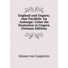 

Книга England und Ungarn; eine Parallele. Im Anhange: Ueber die Deutschen in Ungern (German Edition)
