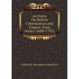 

Книга Lectures On British Colonization and Empire: First Series (1600-1783)