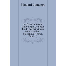 

Книга L'or Dans La Nature: Minéralogie, Géologie, Étude Des Principaux Gites Aurifères Statistique