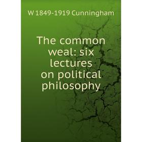 

Книга The common weal: six lectures on political philosophy