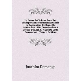 

Книга La Lettre De Voiture Dans Les Transports Internationaux D'après La Convention De Berne Du 14 Octobre 1890: Contribution À L'étude Des Art. 6, 7