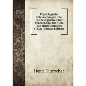 

Книга Physiologische Untersuchungen Über Die Beweglichkeit Der Pflanzen Und Der Tiere Von Henri Dutrochet (1824) (German Edition)