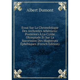 

Книга Essai Sur La Chronolologie Des Archontes Athéniens: Postériors À La Cxxiie Olympiade Et Sur La Succession Des Magistrats Éphébiques (French Edit