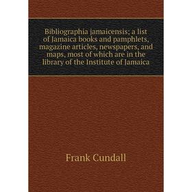 

Книга Bibliographia jamaicensis; a list of Jamaica books and pamphlets, magazine articles, newspapers