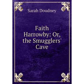 

Книга Faith Harrowby: Or, the Smugglers' Cave