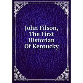 

Книга John Filson, The First Historian Of Kentucky