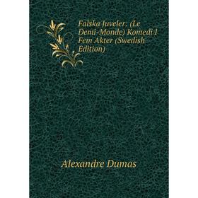 

Книга Falska Juveler: (Le Demi-Monde) Komedi I Fem Akter (Swedish Edition)