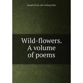 

Книга Wild-flowers. A volume of poems