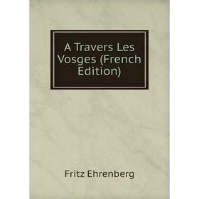 

Книга A Travers Les Vosges (French Edition)