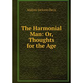 

Книга The Harmonial Man: Or, Thoughts for the Age