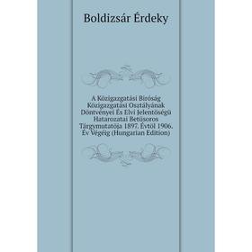 

Книга A Közigazgatási Biróság Közigazgatási Osztályának Döntvényei És Elvi Jelentöségü Hatarozatai Betüsoros Tárgymutatöja 1897. Évtöl 1906