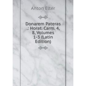 

Книга Donarem Pateras.: Horat. Carm. 4, 8, Volumes 1-3 (Latin Edition)