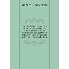

Книга Der Mönch Vom Carmel: Ein Dramatisches Gedicht in Funf Aufzügen. Auf Der Mannheimer Bühne Den 10. Sept