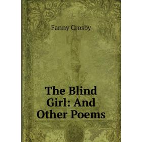 

Книга The Blind Girl: And Other Poems