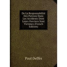 

Книга De La Responsabilité Des Patrons Dans Les Accidents Dont Leurs Ouvriers Sont Victimes (French Edition)