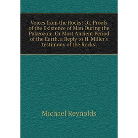 

Книга Voices from the Rocks: Or, Proofs of the Existence of Man During the Palæozoic, Or Most Ancient Period of the Earth