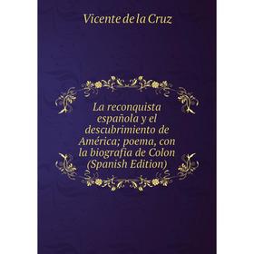 

Книга La reconquista española y el descubrimiento de América; poema, con la biografia de Colon