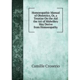

Книга Homoeopathic Manual of Obstetrics, Or, a Treatise On the Aid the Art of Midwifery May Derive from Homoeopathy