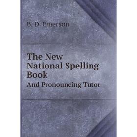 

Книга The New National Spelling Book And Pronouncing Tutor