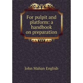 

Книга For pulpit and platform: a handbook on preparation