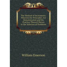 

Книга The Method of Increments: Wherein the Principles Are Demonstrated and the Practice Thereof Shewn in the Solution of Problems