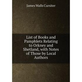 

Книга List of Books and Pamphlets Relating to Orkney and Shetland, with Notes of Those by Local Authors