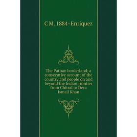 

Книга The Pathan borderland; a consecutive account of the country and people on and beyond the Indian frontier from Chitral to Dera Ismail Khan