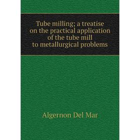 

Книга Tube milling; a treatise on the practical application of the tube mill to metallurgical problems