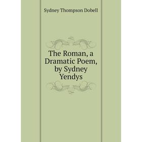 

Книга The Roman, a Dramatic Poem, by Sydney Yendys