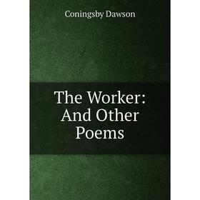 

Книга The Worker: And Other Poems