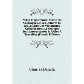 

Книга Notes Et Souvenirs: Suivie Du Catalogue De Ses Oeuvres Et De La Liste Des Violonistes Célèbres Dont Le Oeuvres Sont Intéressantes Et Utiles À Tr