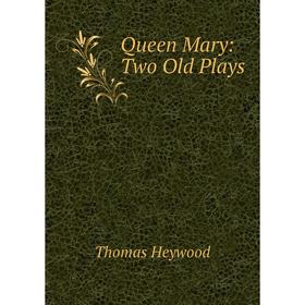 

Книга Queen Mary: Two Old Plays